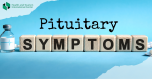 These symptoms appear when the pituitary gland has a problem
